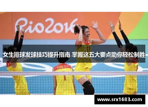 女生排球发球技巧提升指南 掌握这五大要点助你轻松制胜