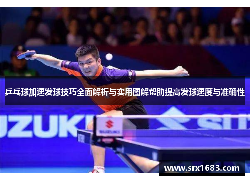 乒乓球加速发球技巧全面解析与实用图解帮助提高发球速度与准确性