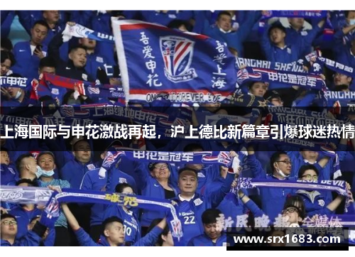 上海国际与申花激战再起，沪上德比新篇章引爆球迷热情